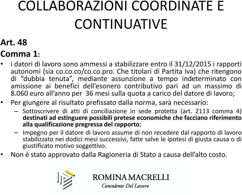 060 euro all anno per 36 mesi sulla quota a carico del datore di lavoro; Per giungere al risultato prefissato dalla norma, sarà necessario: Sottoscrivere di atti di conciliazione in sede protetta