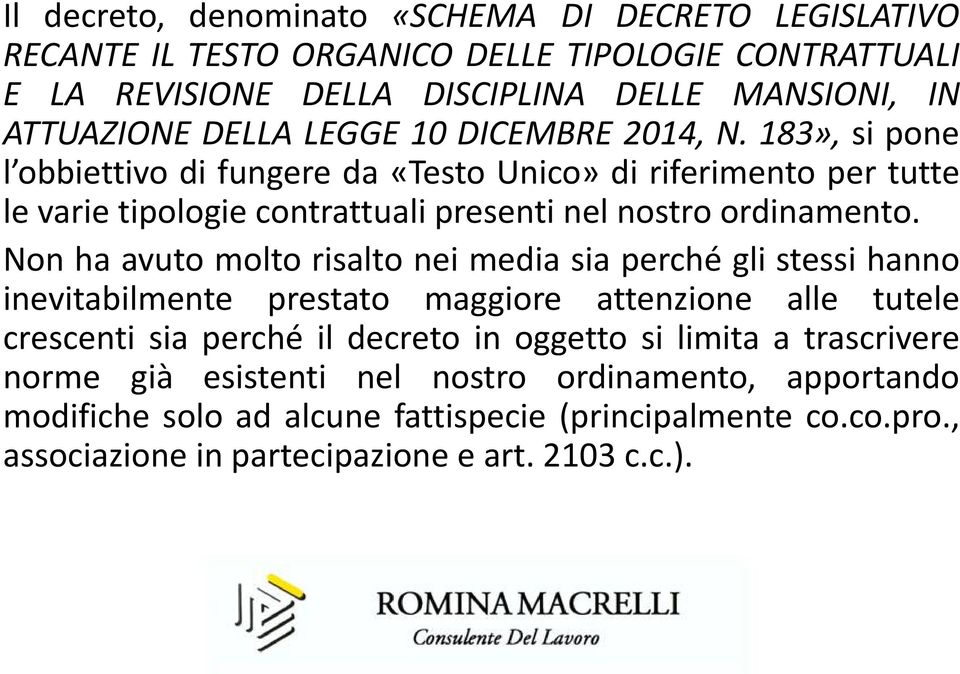 Non ha avuto molto risalto nei media sia perché gli stessi hanno inevitabilmente prestato maggiore attenzione alle tutele crescenti sia perché il decreto in oggetto si limita a