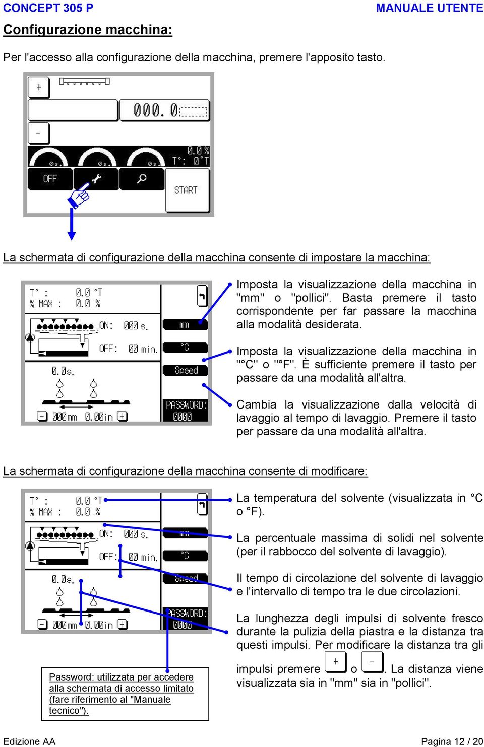 Basta premere il tasto corrispondente per far passare la macchina alla modalità desiderata. Imposta la visualizzazione della macchina in " C" o " F".