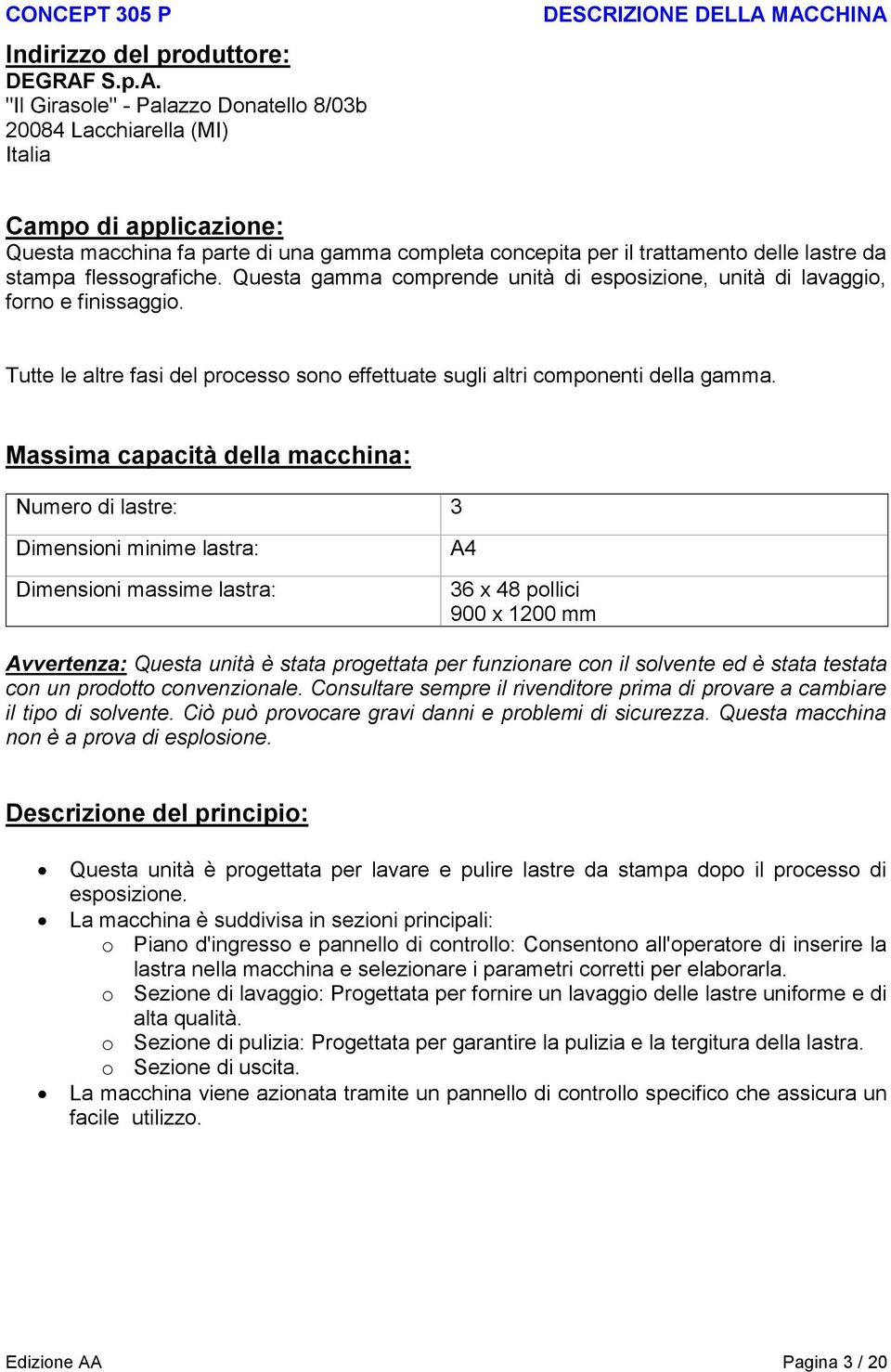 "Il Girasole" - Palazzo Donatello 8/03b 20084 Lacchiarella (MI) Italia DESCRIZIONE DELLA MACCHINA Campo di applicazione: Questa macchina fa parte di una gamma completa concepita per il trattamento