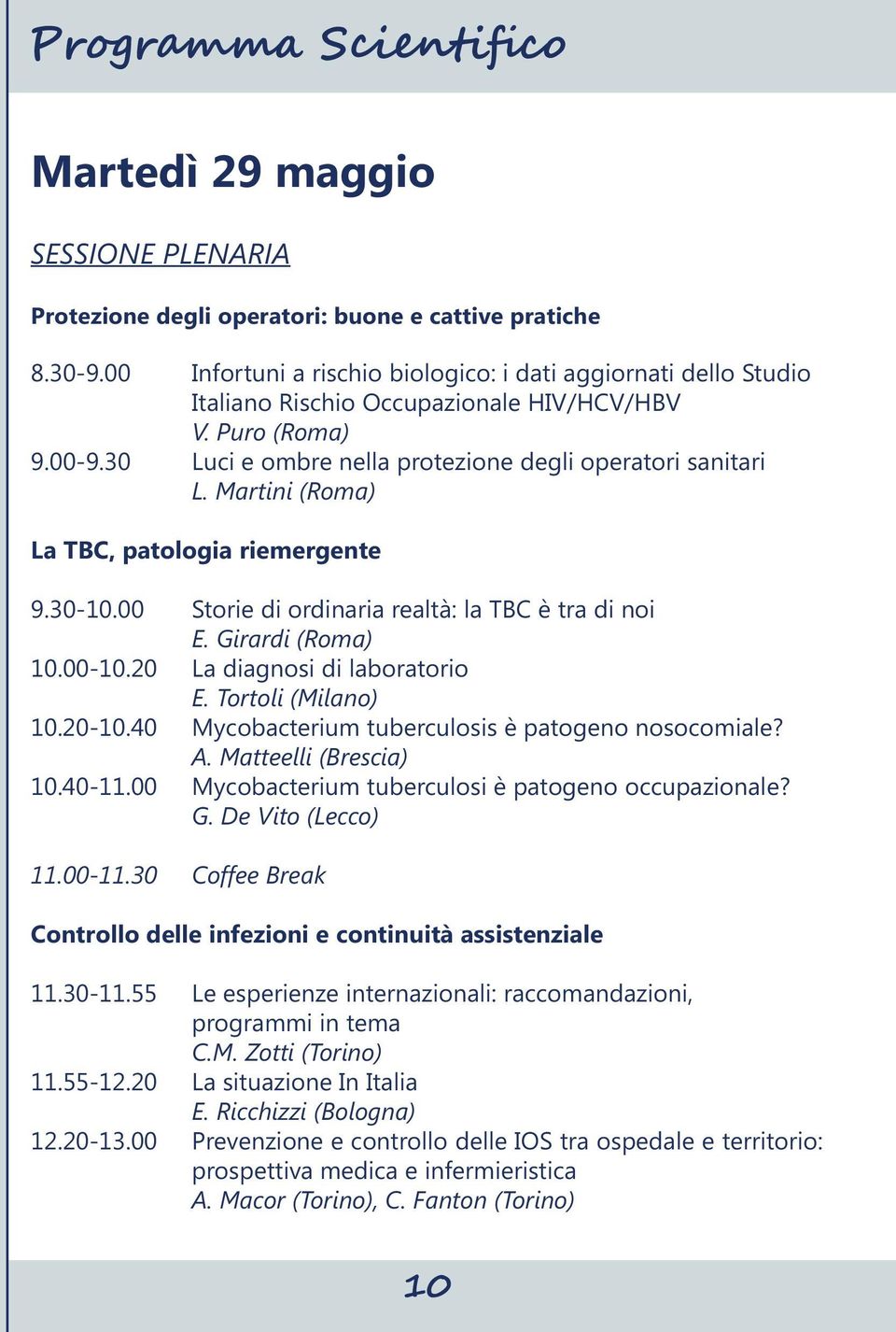 Martini (Roma) La TBC, patologia riemergente 9.30-10.00 Storie di ordinaria realtà: la TBC è tra di noi E. Girardi (Roma) 10.00-10.20 La diagnosi di laboratorio E. Tortoli (Milano) 10.20-10.