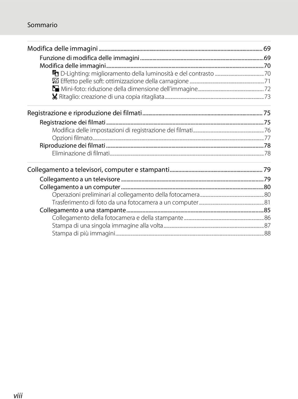 ..73 Registrazione e riproduzione dei filmati... 75 Registrazione dei filmati...75 Modifica delle impostazioni di registrazione dei filmati...76 Opzioni filmato...77 Riproduzione dei filmati.