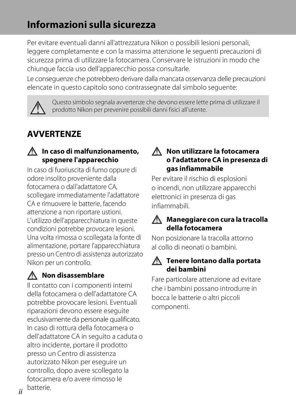 Le conseguenze che potrebbero derivare dalla mancata osservanza delle precauzioni elencate in questo capitolo sono contrassegnate dal simbolo seguente: Questo simbolo segnala avvertenze che devono