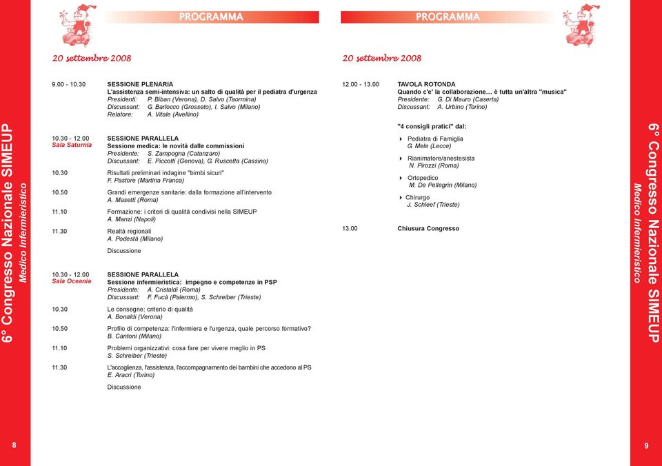 Di Mauro (Caserta) Discussant: A. Urbino (Torino) 10.30-12.00 SESSIONE PARALLELA Sala Saturnia Sessione medica: le novità dalle commissioni Presidente: S. Zampogna (Catanzaro) Discussant: E.