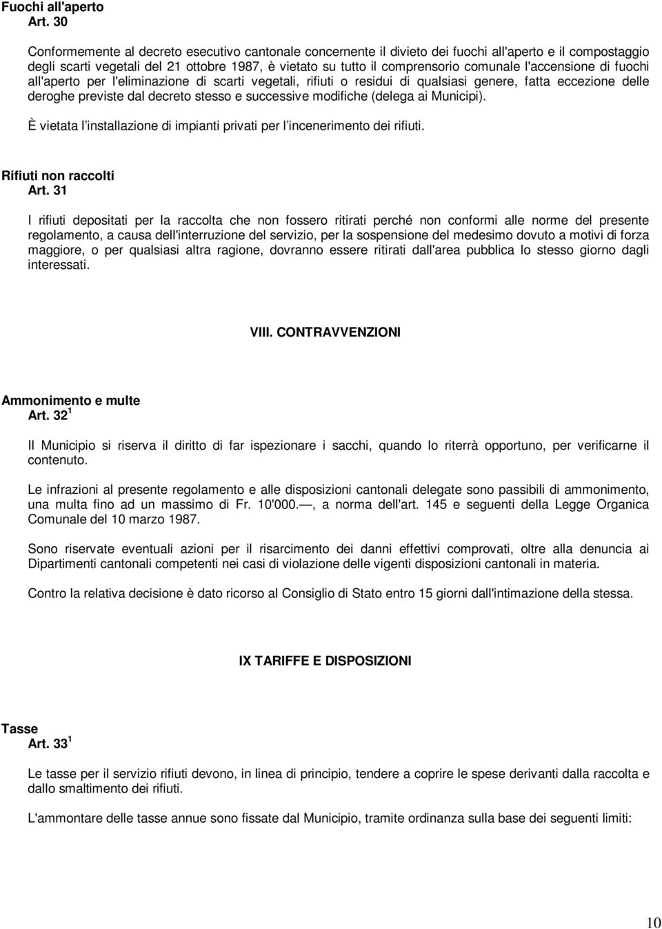 l'accensione di fuochi all'aperto per l'eliminazione di scarti vegetali, rifiuti o residui di qualsiasi genere, fatta eccezione delle deroghe previste dal decreto stesso e successive modifiche