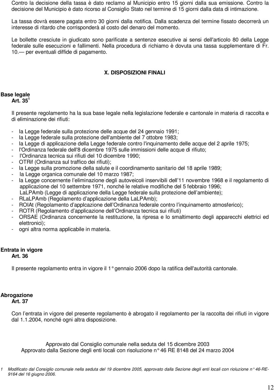 Dalla scadenza del termine fissato decorrerà un interesse di ritardo che corrisponderà al costo del denaro del momento.