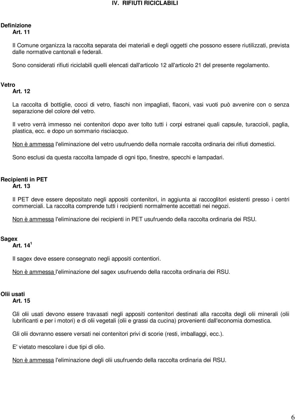 12 La raccolta di bottiglie, cocci di vetro, fiaschi non impagliati, flaconi, vasi vuoti può avvenire con o senza separazione del colore del vetro.