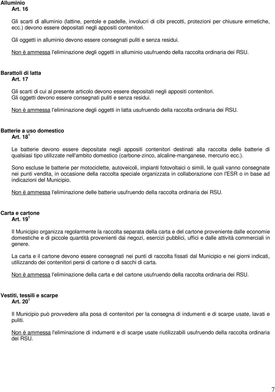 17 Gli scarti di cui al presente articolo devono essere depositati negli appositi contenitori. Gli oggetti devono essere consegnati puliti e senza residui.