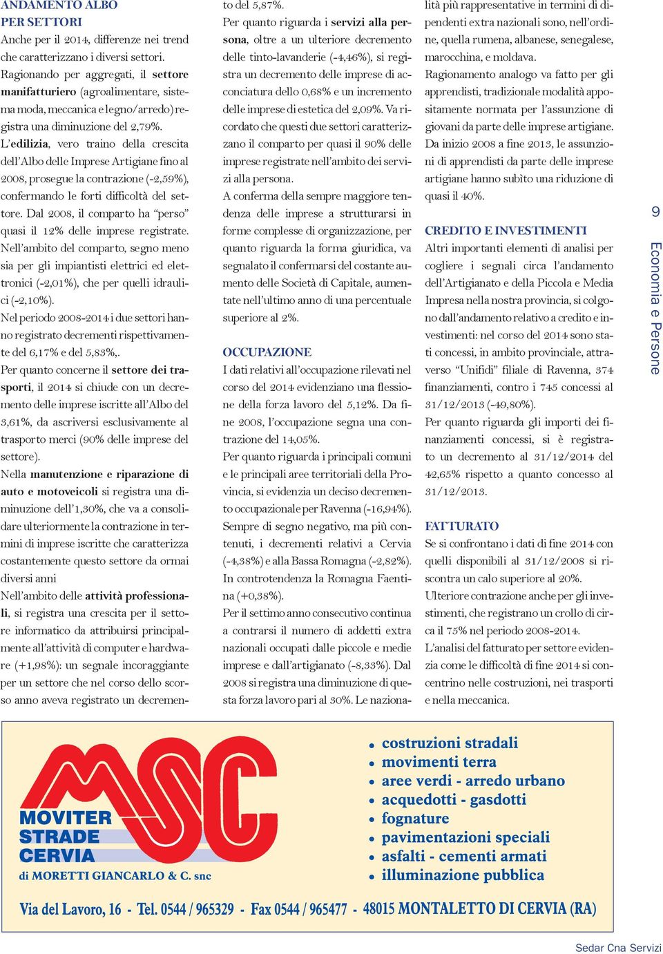 L edilizia, vero traino della crescita dell Albo delle Imprese Artigiane fino al 2008, prosegue la contrazione (-2,59%), confermando le forti difficoltà del settore.