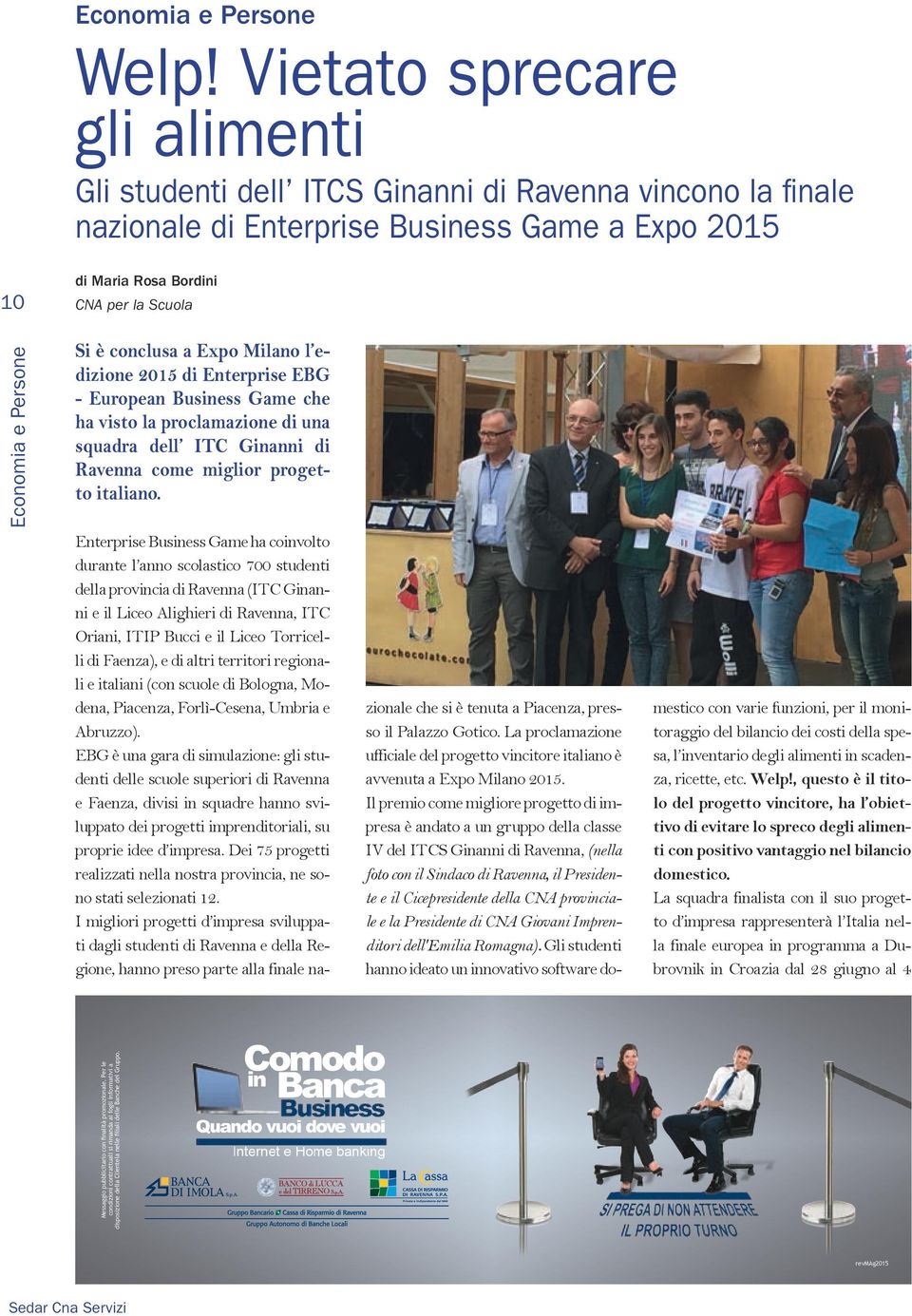 Persone Si è conclusa a Expo Milano l edizione 2015 di Enterprise EBG - European Business Game che ha visto la proclamazione di una squadra dell ITC Ginanni di Ravenna come miglior progetto italiano.