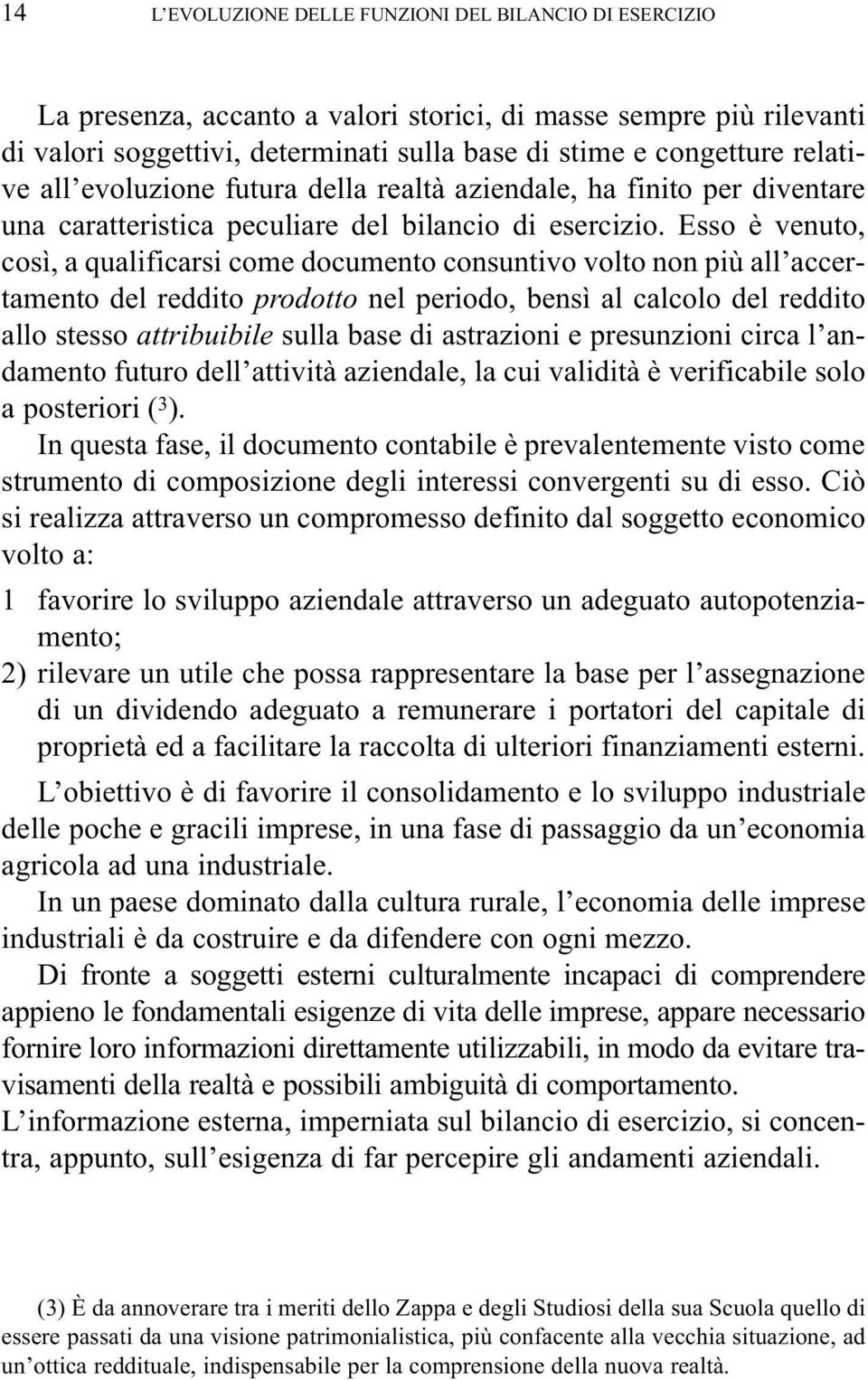 Esso è venuto, così, a qualificarsi come documento consuntivo volto non più all accertamento del reddito prodotto nel periodo, bensì al calcolo del reddito allo stesso attribuibile sulla base di