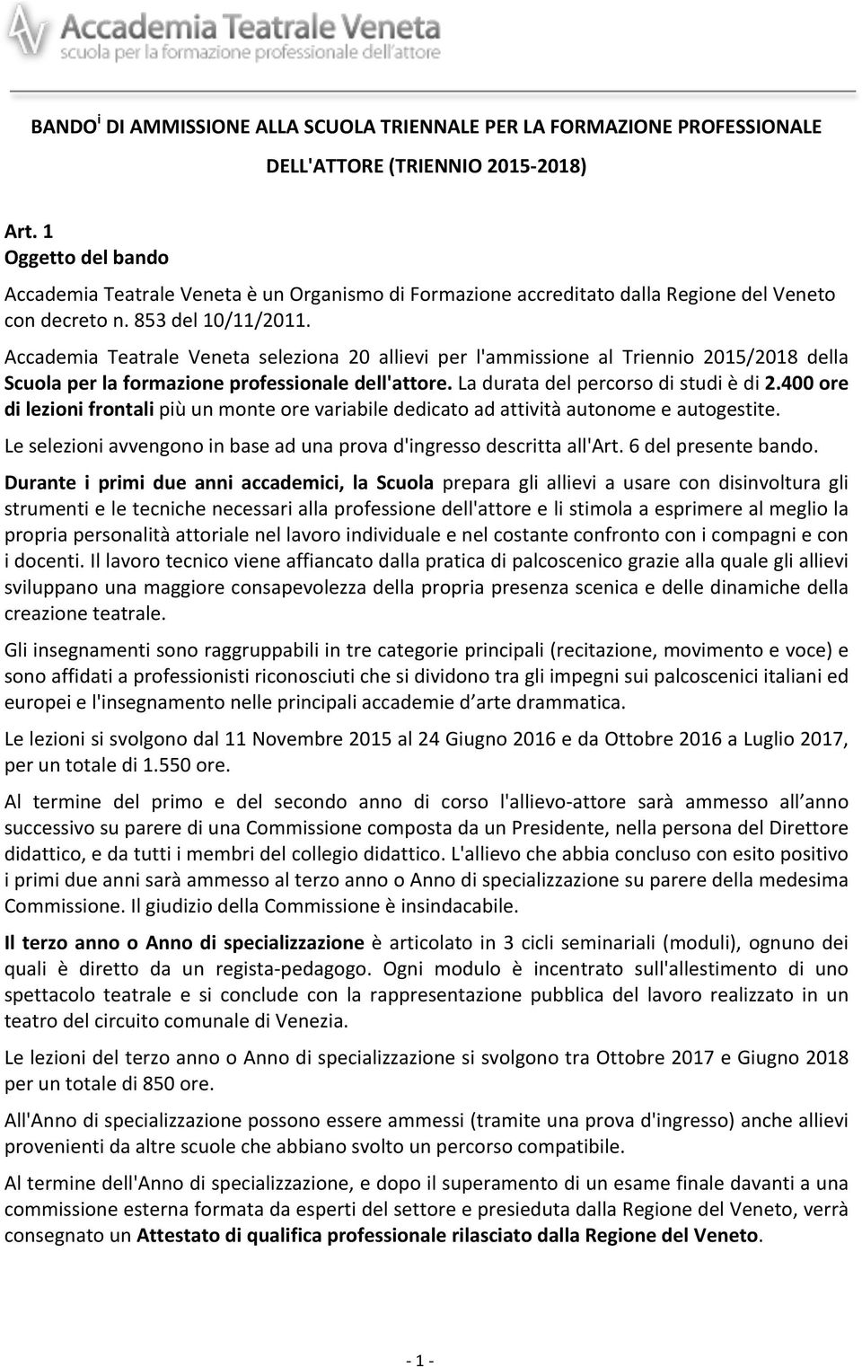 Accademia Teatrale Veneta seleziona 20 allievi per l'ammissione al Triennio 2015/2018 della Scuola per la formazione professionale dell'attore. La durata del percorso di studi è di 2.