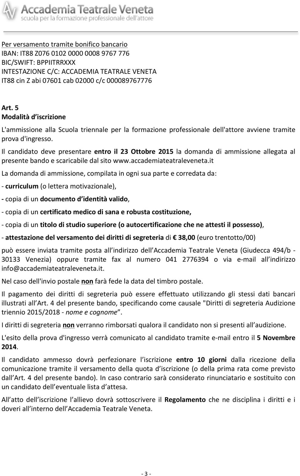 Il candidato deve presentare entro il 23 Ottobre 2015 la domanda di ammissione allegata al presente bando e scaricabile dal sito www.accademiateatraleveneta.