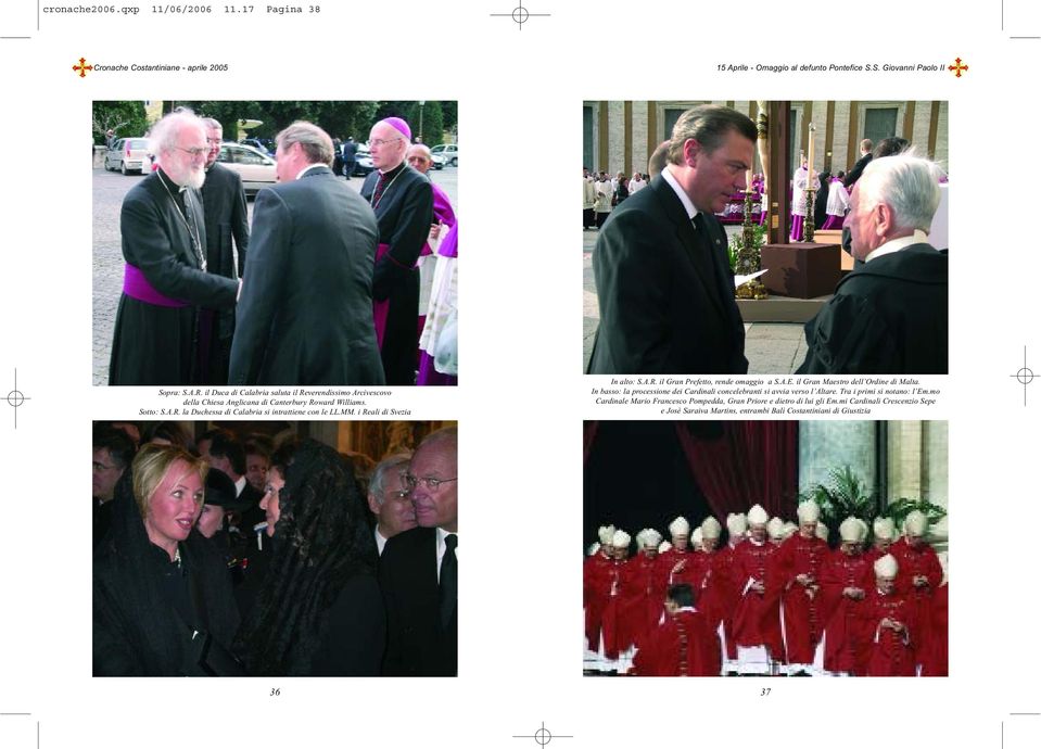 i Reali di Svezia In alto: S.A.R. il Gran Prefetto, rende omaggio a S.A.E. il Gran Maestro dell Ordine di Malta.