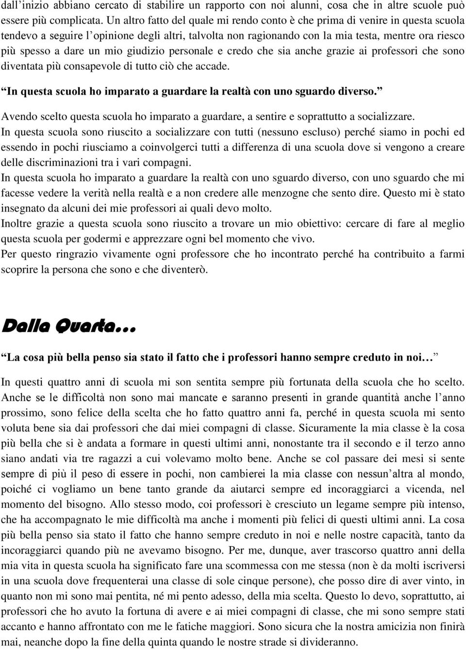 un mio giudizio personale e credo che sia anche grazie ai professori che sono diventata più consapevole di tutto ciò che accade.