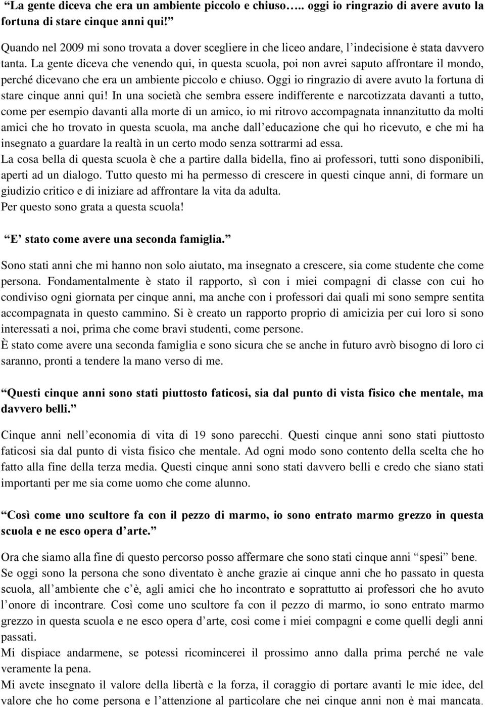 La gente diceva che venendo qui, in questa scuola, poi non avrei saputo affrontare il mondo, perché dicevano che era un ambiente piccolo e chiuso.