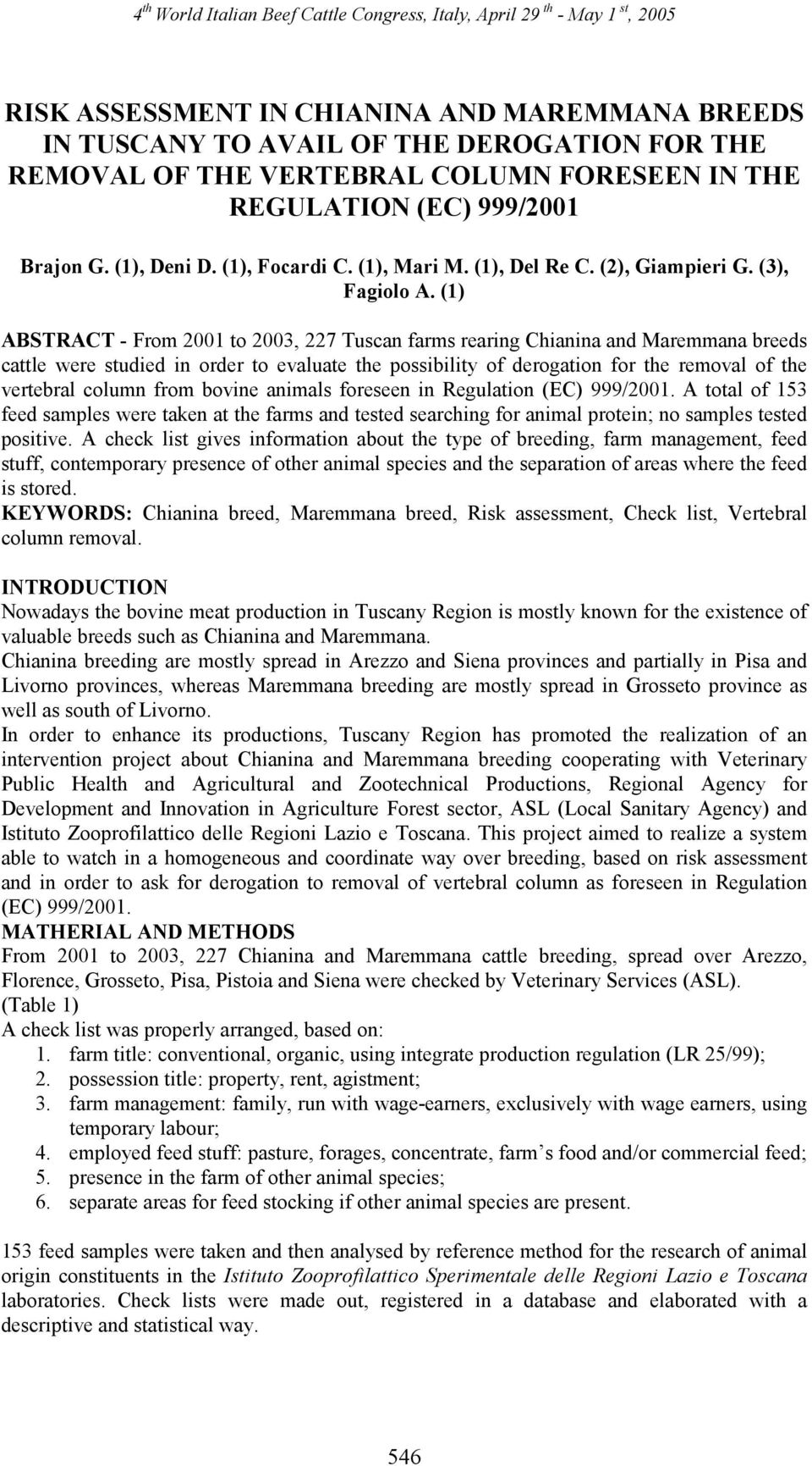 (1) ABSTRACT - From 2001 to 2003, 227 Tuscan farms rearing Chianina and Maremmana breeds cattle were studied in order to evaluate the possibility of derogation for the removal of the vertebral column