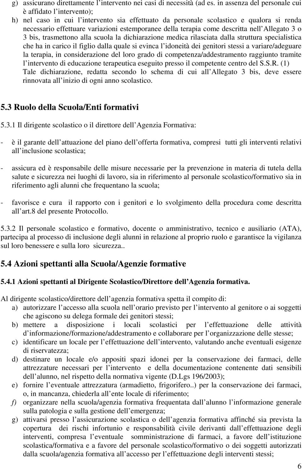 terapia come descritta nell Allegato 3 o 3 bis, trasmettono alla scuola la dichiarazione medica rilasciata dalla struttura specialistica che ha in carico il figlio dalla quale si evinca l idoneità