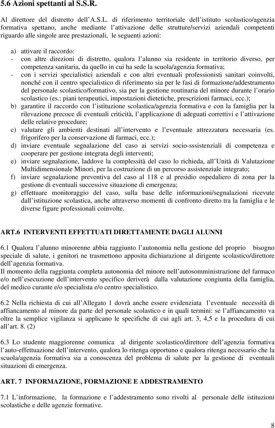 seguenti azioni: a) attivare il raccordo: - con altre direzioni di distretto, qualora l alunno sia residente in territorio diverso, per competenza sanitaria, da quello in cui ha sede la