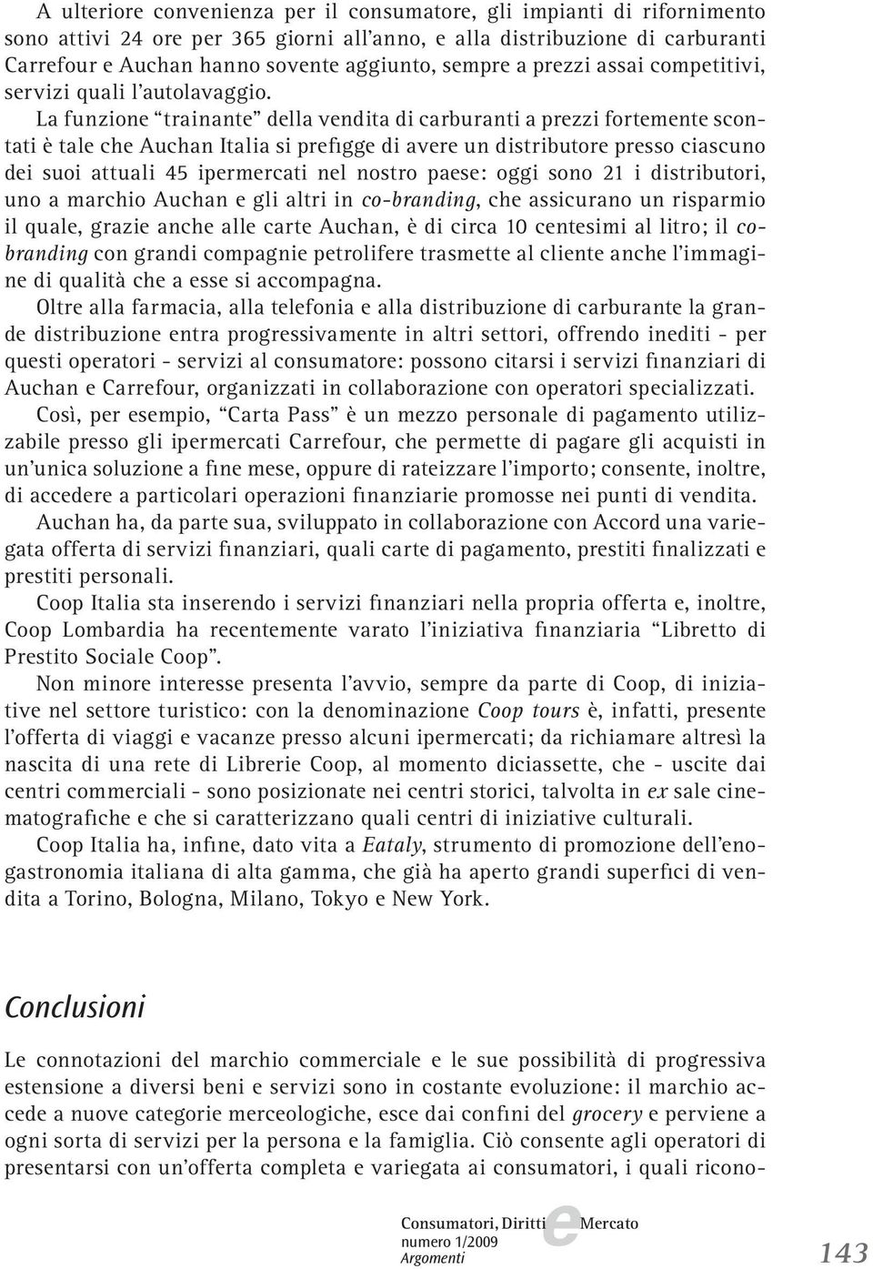 La funzion trainant dlla vndita di carburanti a przzi fortmnt scontati è tal ch Auchan Italia si prfigg di avr un distributor prsso ciascuno di suoi attuali 45 iprmrcati nl nostro pas: oggi sono 21 i