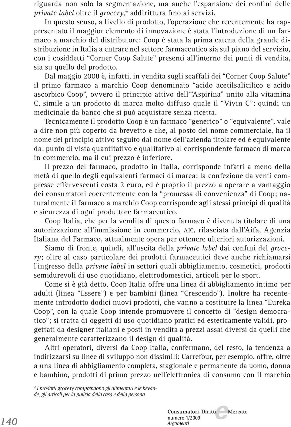 grand distribuzion in Italia a ntrar nl sttor farmacutico sia sul piano dl srvizio, con i cosiddtti Cornr Coop Salut prsnti all intrno di punti di vndita, sia su qullo dl prodotto.