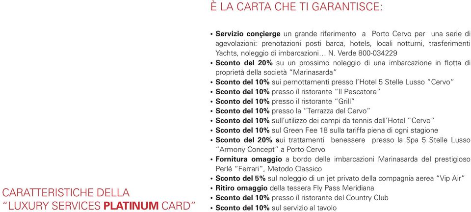 Verde 800-034229 Sconto del 20% su un prossimo noleggio di una imbarcazione in flotta di proprietà della società Marinasarda Sconto del 10% sui pernottamenti presso l Hotel 5 Stelle Lusso Cervo