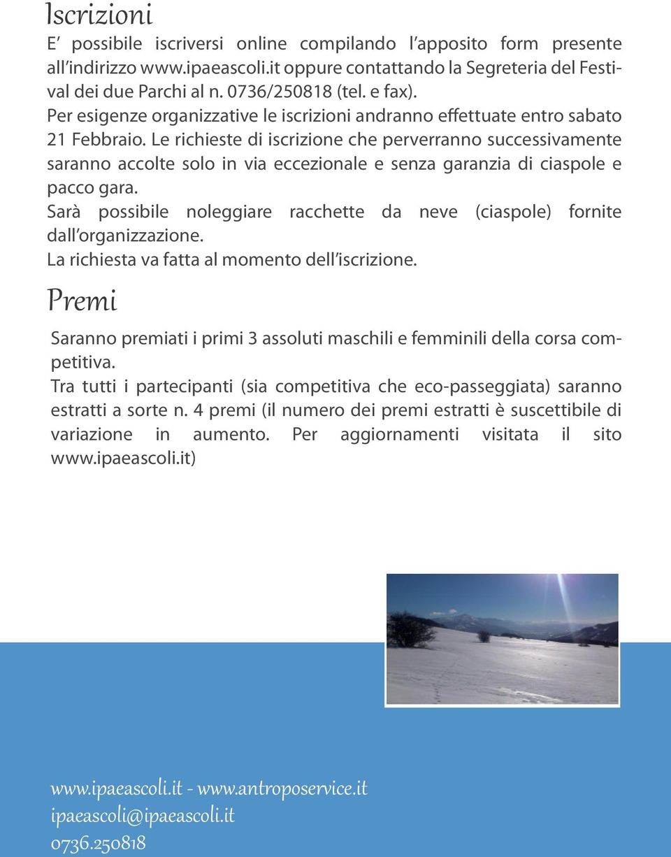 Le richieste di iscrizione che perverranno successivamente saranno accolte solo in via eccezionale e senza garanzia di ciaspole e pacco gara.