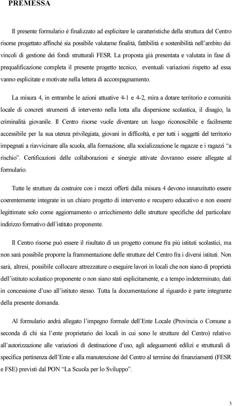 La proposta già presentata e valutata in fase di prequalificazione completa il presente progetto tecnico, eventuali variazioni rispetto ad essa vanno esplicitate e motivate nella lettera di