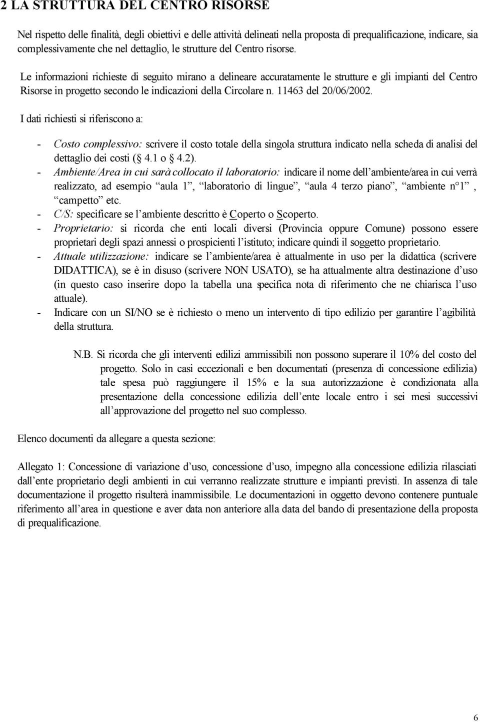 11463 del 20/06/2002. I dati richiesti si riferiscono a: - Costo complessivo: scrivere il costo totale della singola struttura indicato nella scheda di analisi del dettaglio dei costi ( 4.1 o 4.2).