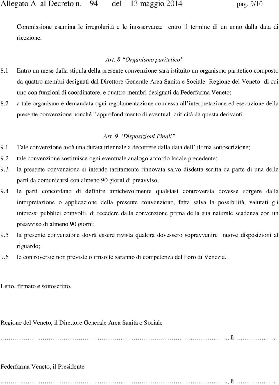 di cui uno con funzioni di coordinatore, e quattro membri designati da Federfarma Veneto; 8.