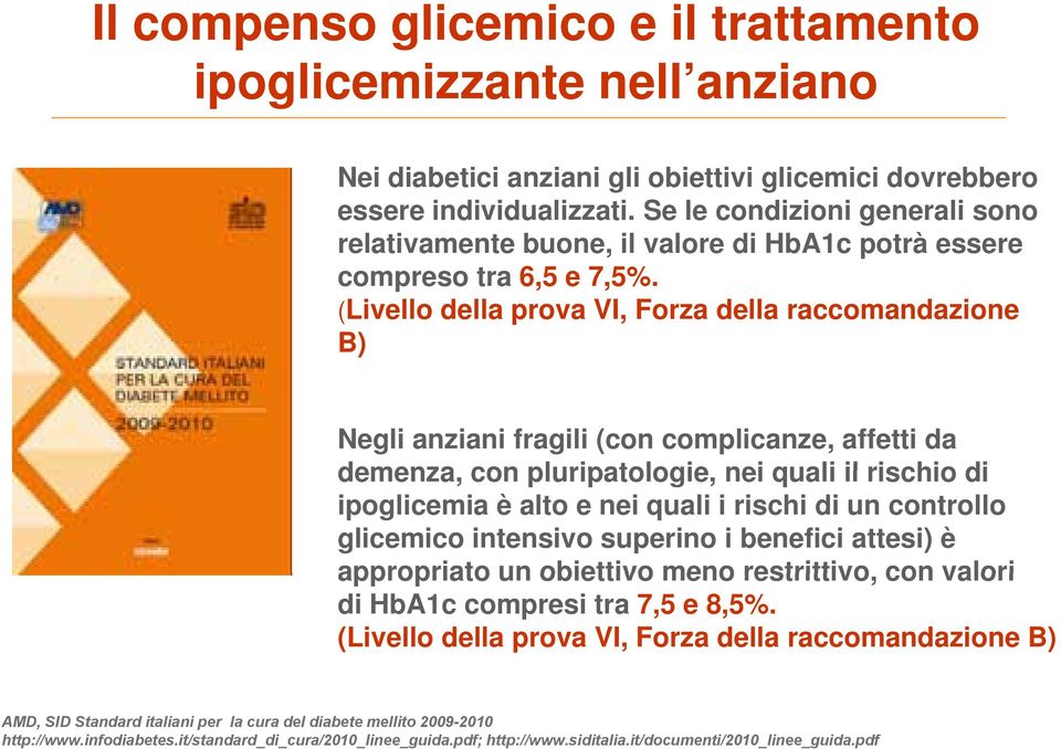 (Livello della prova VI, Forza della raccomandazione B) Negli anziani fragili (con complicanze, affetti da demenza, con pluripatologie, nei quali il rischio di ipoglicemia è alto e nei quali i rischi