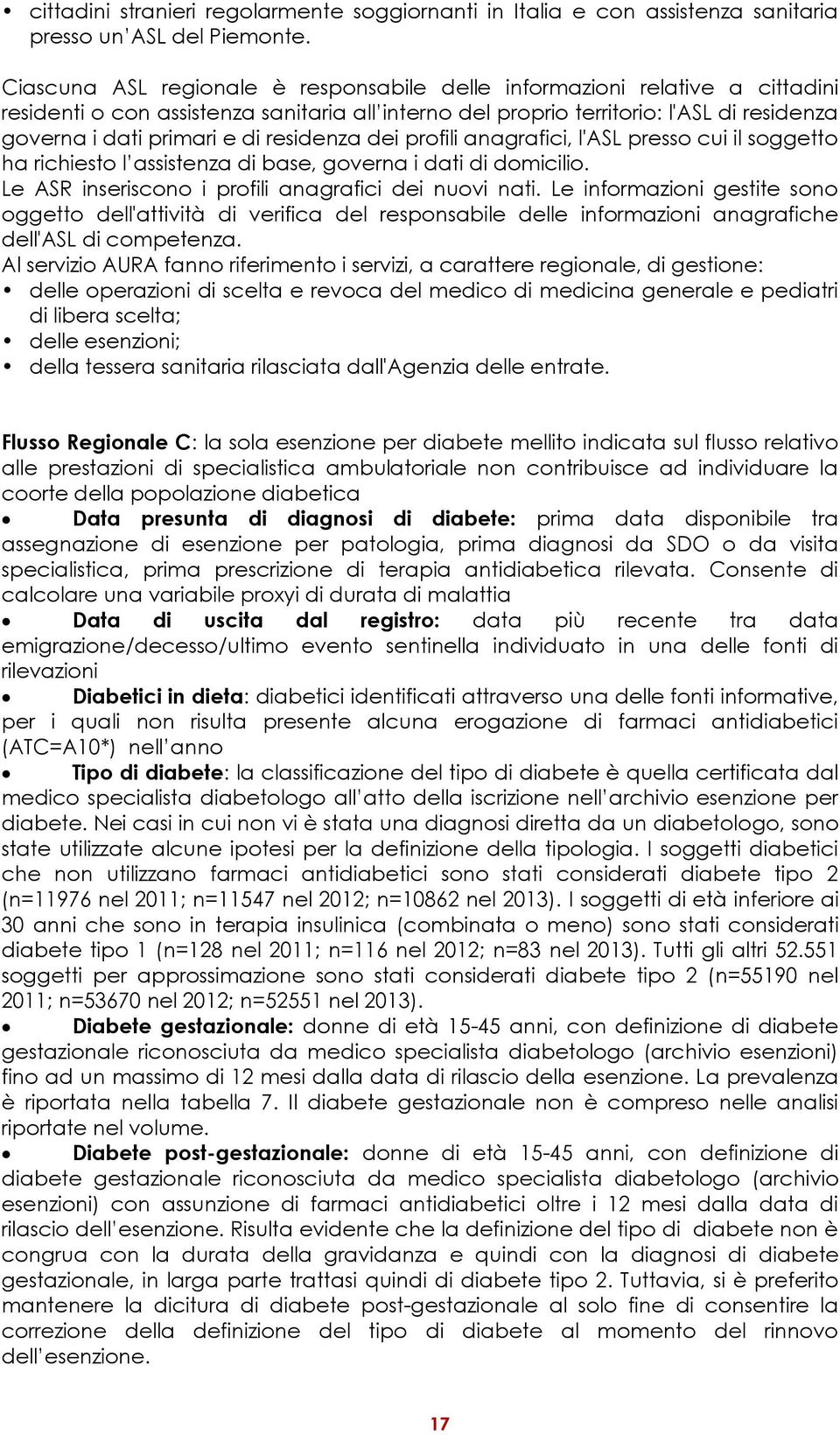 residenza dei profili anagrafici, l'asl presso cui il soggetto ha richiesto l assistenza di base, governa i dati di domicilio. Le ASR inseriscono i profili anagrafici dei nuovi nati.