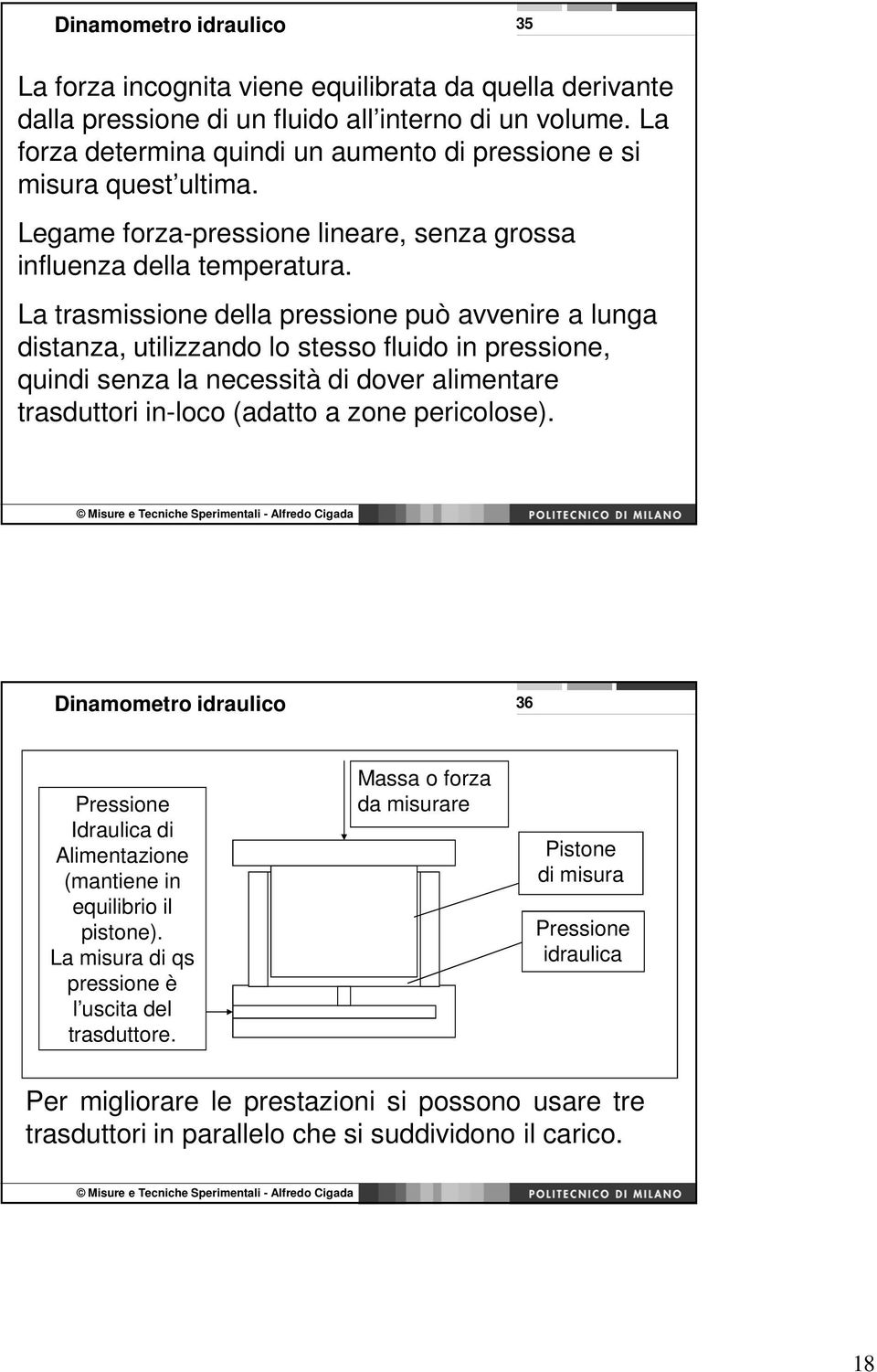 La trasmissione della pressione può avvenire a lunga distanza, utilizzando lo stesso fluido in pressione, quindi senza la necessità di dover alimentare trasduttori in-loco (adatto a zone pericolose).