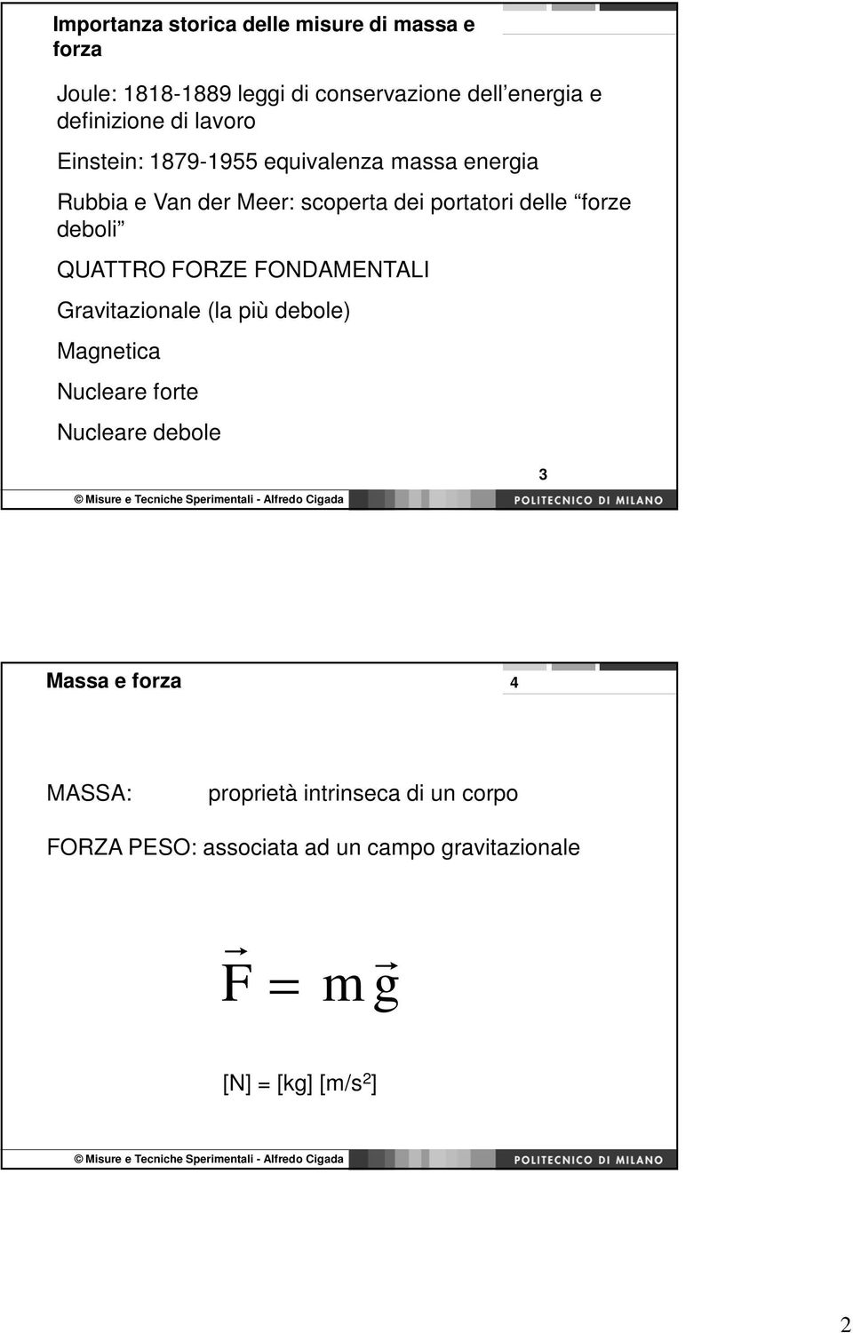 QUATTRO FORZE FONDAMENTALI Gravitazionale (la più debole) Magnetica Nucleare forte Nucleare debole 3 Massa e forza 4