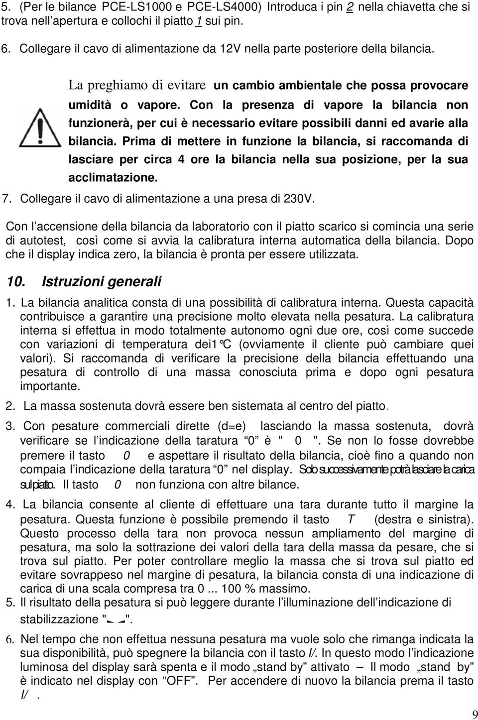 Con la presenza di vapore la bilancia non funzionerà, per cui è necessario evitare possibili danni ed avarie alla bilancia.