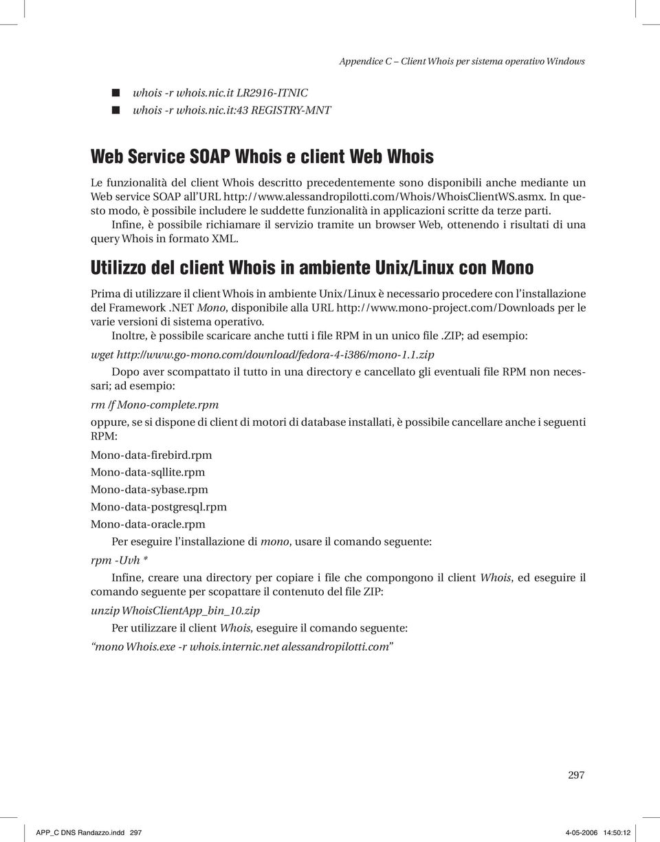 Ifie, è possibile richiamare il servizio tramite u browser Web, otteedo i risultati di ua query Whois i formato XML.