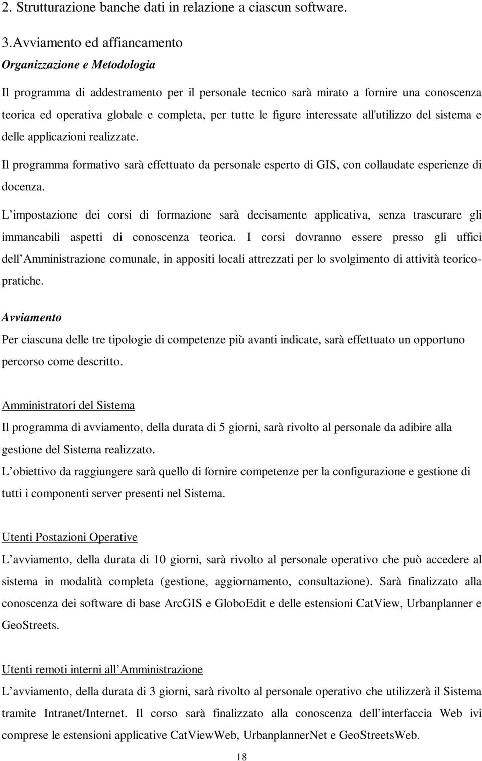 le figure interessate all'utilizzo del sistema e delle applicazioni realizzate. Il programma formativo sarà effettuato da personale esperto di GIS, con collaudate esperienze di docenza.