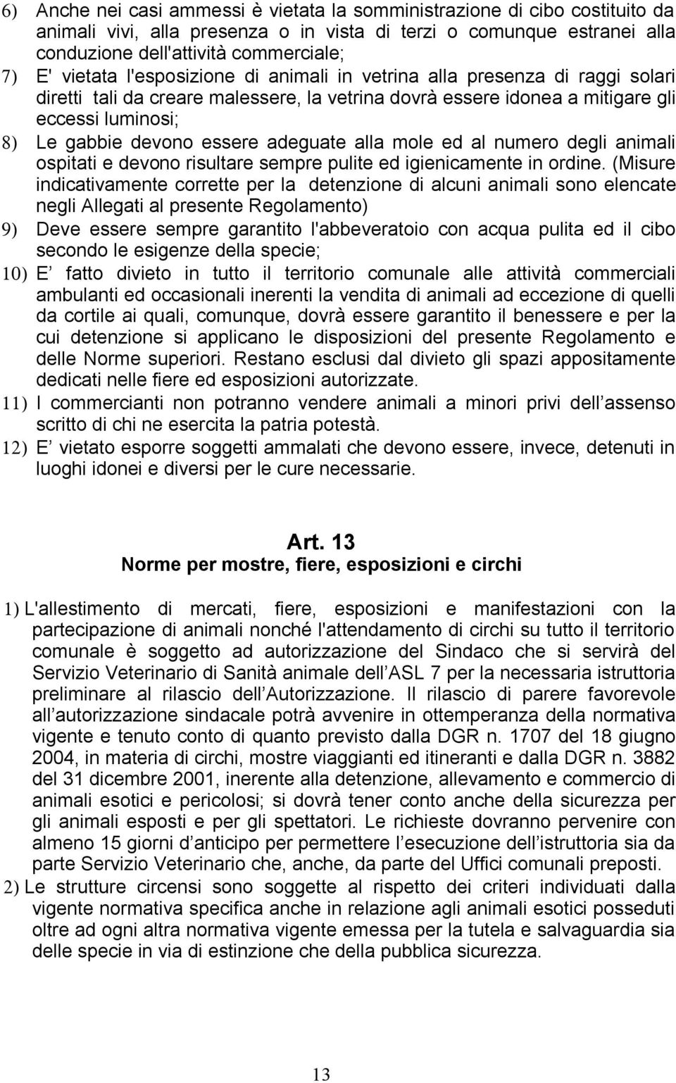 adeguate alla mole ed al numero degli animali ospitati e devono risultare sempre pulite ed igienicamente in ordine.