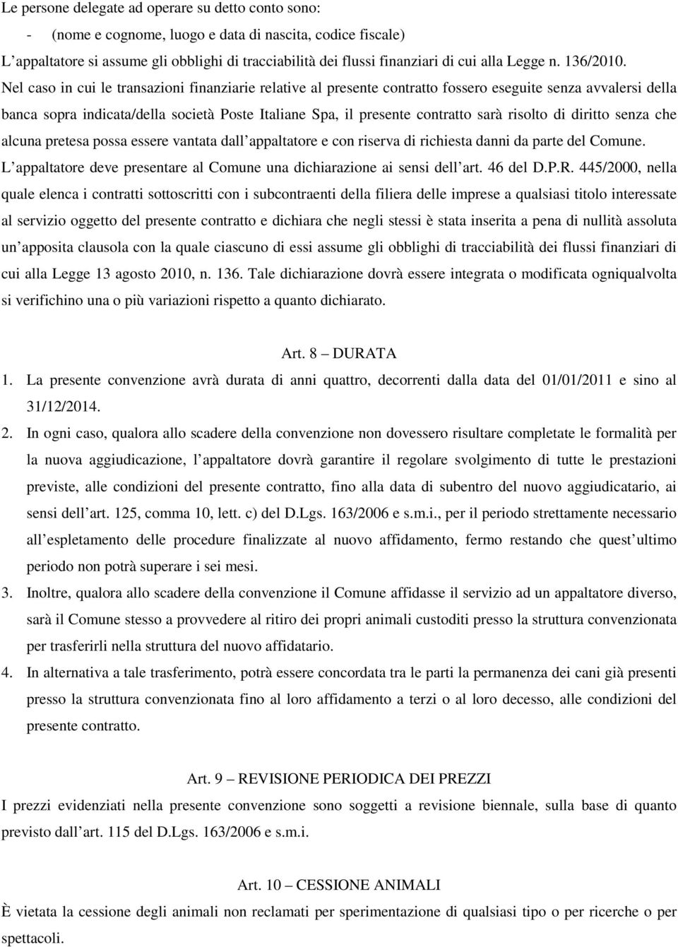 Nel caso in cui le transazioni finanziarie relative al presente contratto fossero eseguite senza avvalersi della banca sopra indicata/della società Poste Italiane Spa, il presente contratto sarà