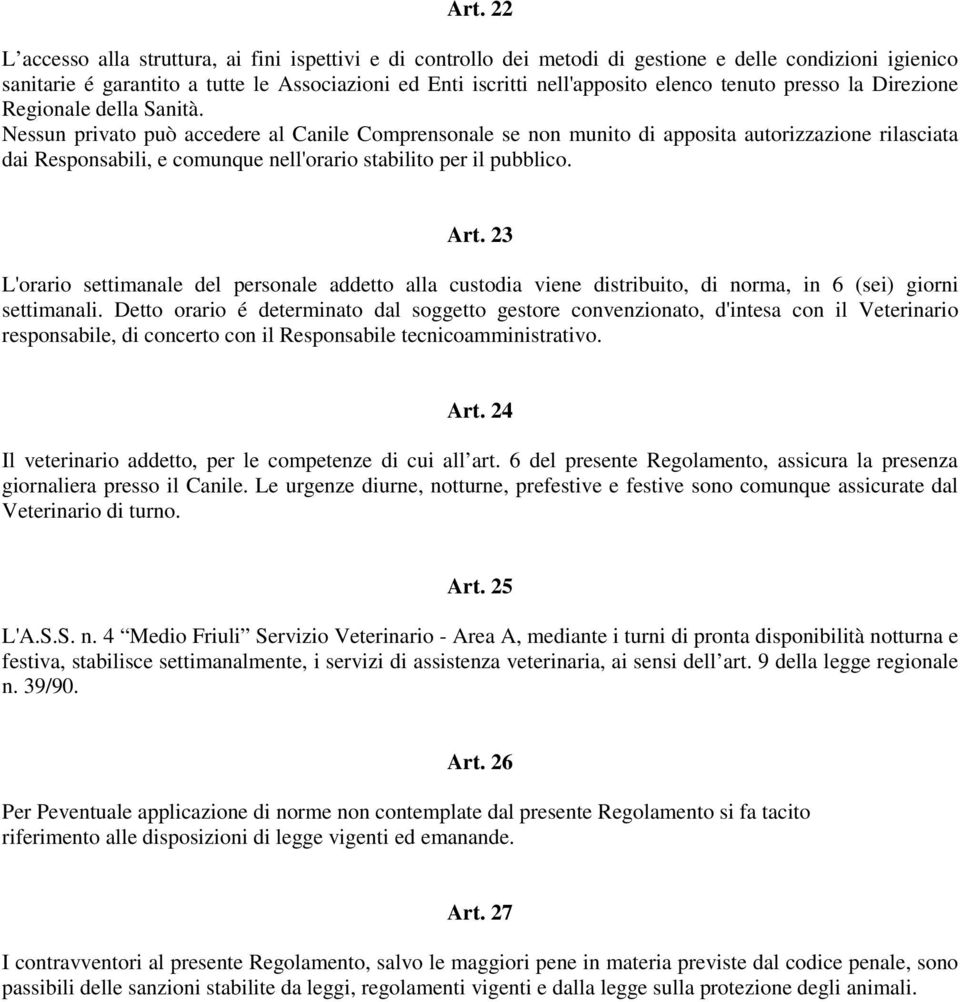 Nessun privato può accedere al Canile Comprensonale se non munito di apposita autorizzazione rilasciata dai Responsabili, e comunque nell'orario stabilito per il pubblico. Art.