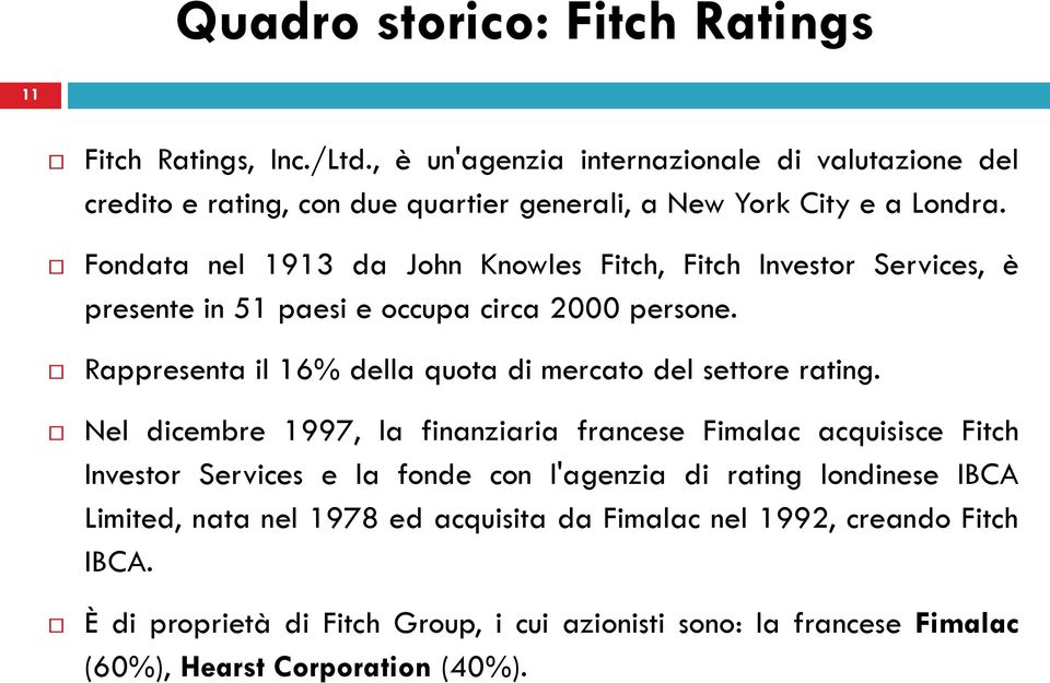 Fondata nel 1913 da John Knowles Fitch, Fitch Investor Services, è presente in 51 paesi e occupa circa 2000 persone.