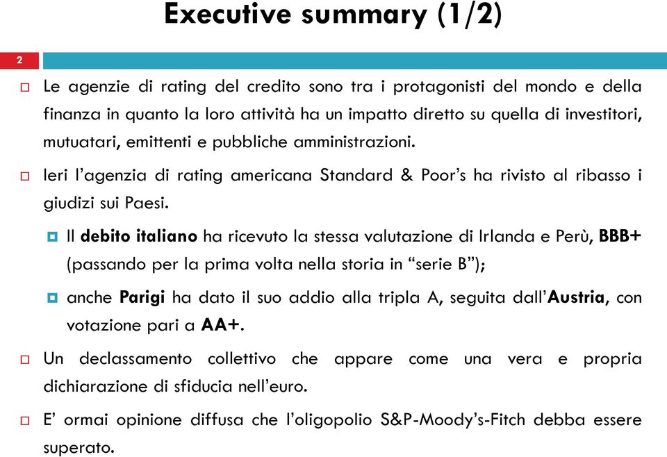 Il debito italiano ha ricevuto la stessa valutazione di Irlanda e Perù, BBB+ (passando per la prima volta nella storia in serie B ); anche Parigi ha dato il suo addio alla tripla A,