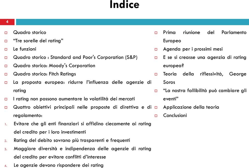 Evitare che gli enti finanziari si affidino ciecamente ai rating del credito per i loro investimenti 2. Rating del debito sovrano più trasparenti e frequenti 3.