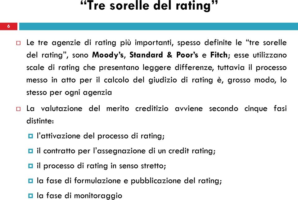 modo, lo stesso per ogni agenzia La valutazione del merito creditizio avviene secondo cinque fasi distinte: l attivazione del processo di rating; il