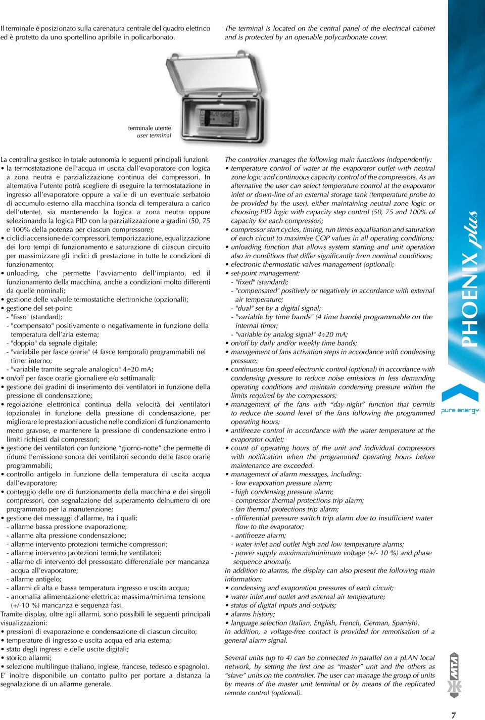 terminale utente user terminal La centralina gestisce in totale autonomia le seguenti principali funzioni: la termostatazione dell acqua in uscita dall evaporatore con logica a zona neutra e