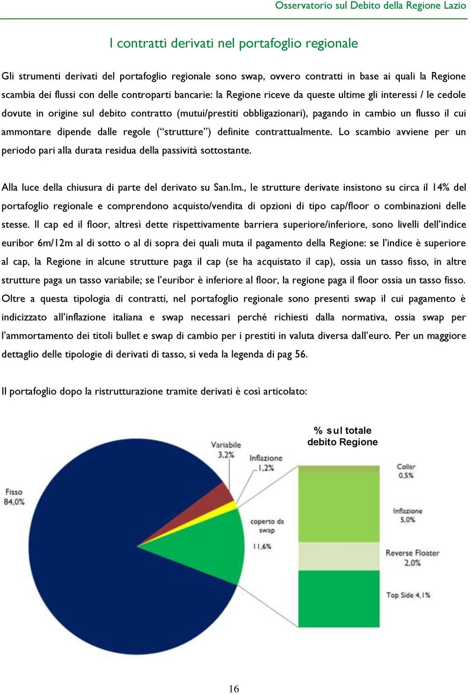 dalle regole ( strutture ) definite contrattualmente. Lo scambio avviene per un periodo pari alla durata residua della passività sottostante. Alla luce della chiusura di parte del derivato su San.Im.