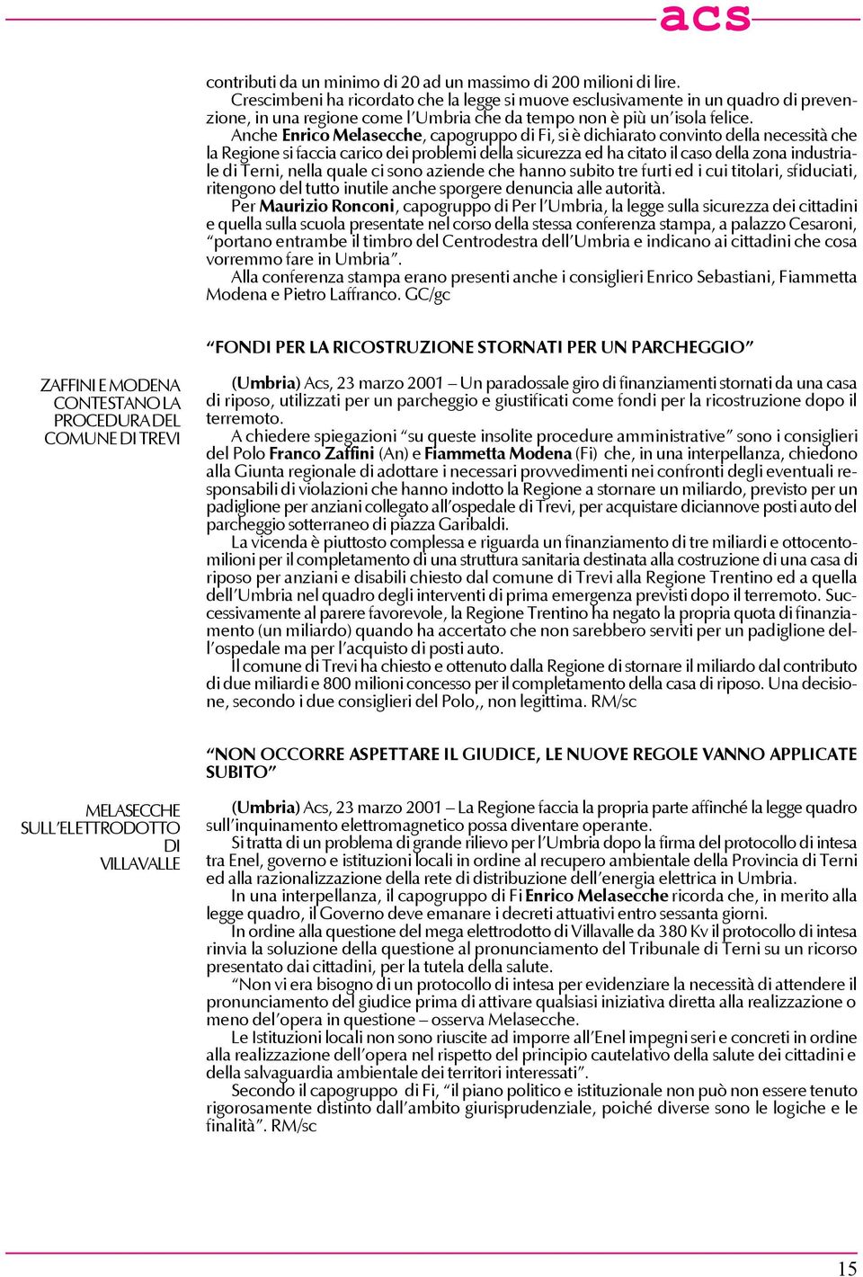 Anche Enrico Melasecche, capogruppo di Fi, si è dichiarato convinto della necessità che la Regione si faccia carico dei problemi della sicurezza ed ha citato il caso della zona industriale di Terni,