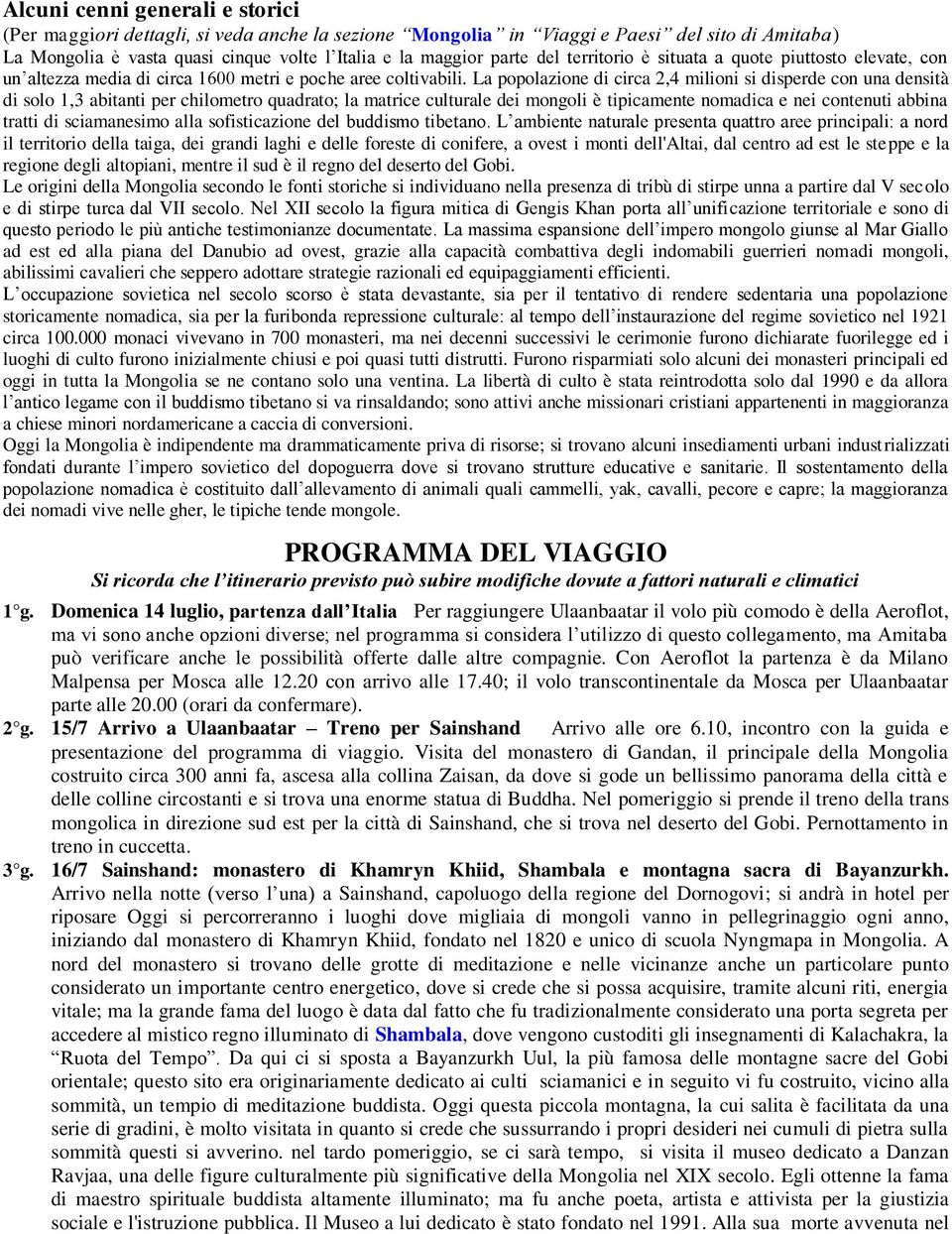 La popolazione di circa 2,4 milioni si disperde con una densità di solo 1,3 abitanti per chilometro quadrato; la matrice culturale dei mongoli è tipicamente nomadica e nei contenuti abbina tratti di