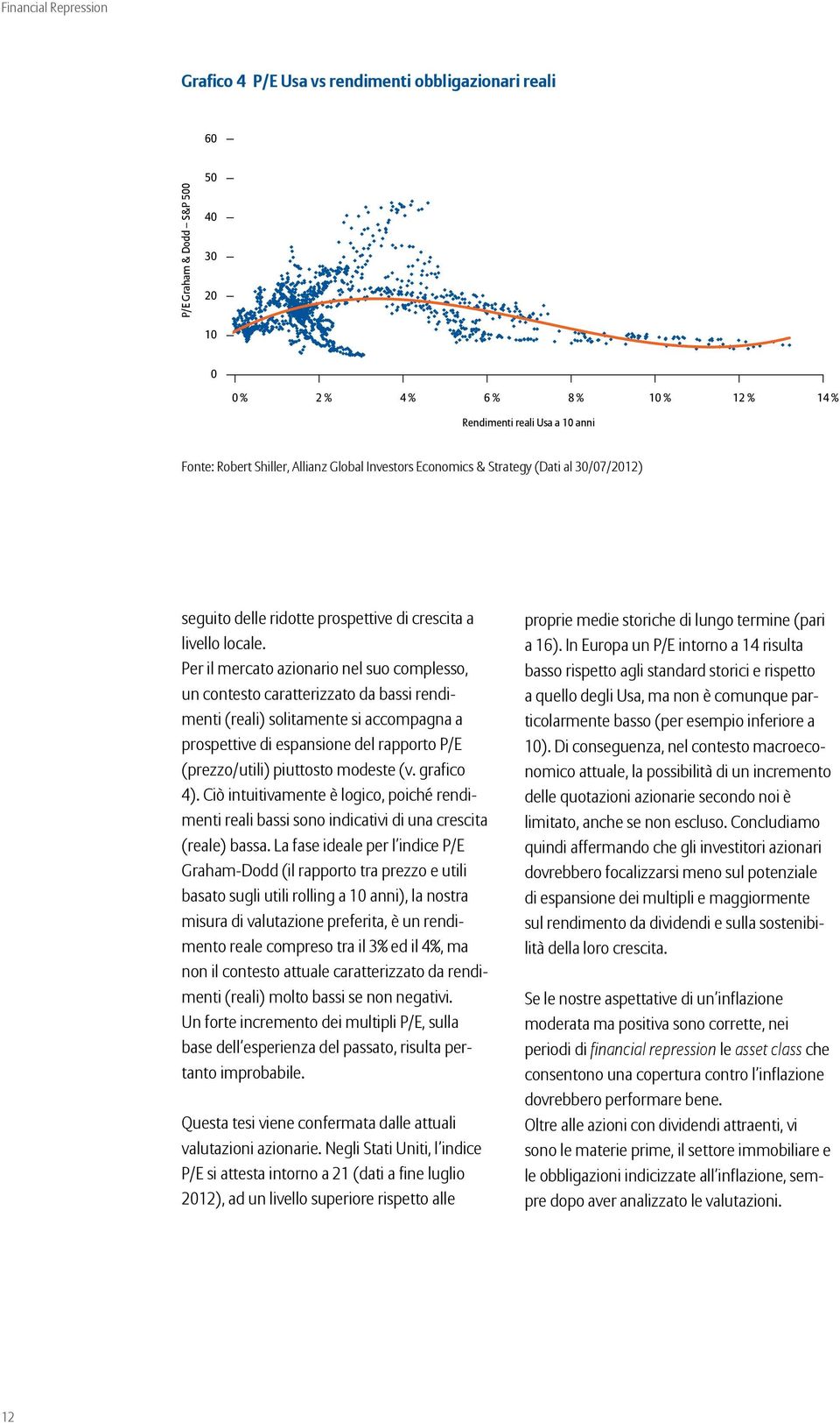 Per il mercato azionario nel suo complesso, un contesto caratterizzato da bassi rendimenti (reali) solitamente si accompagna a prospettive di espansione del rapporto P/E (prezzo/utili) piuttosto