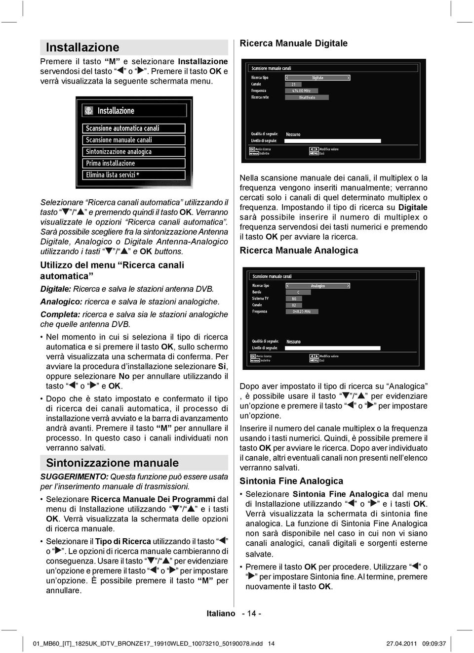 Sarà possibile scegliere fra la sintonizzazione Antenna Digitale, Analogico o Digitale Antenna-Analogico utilizzando i tasti / e OK buttons.